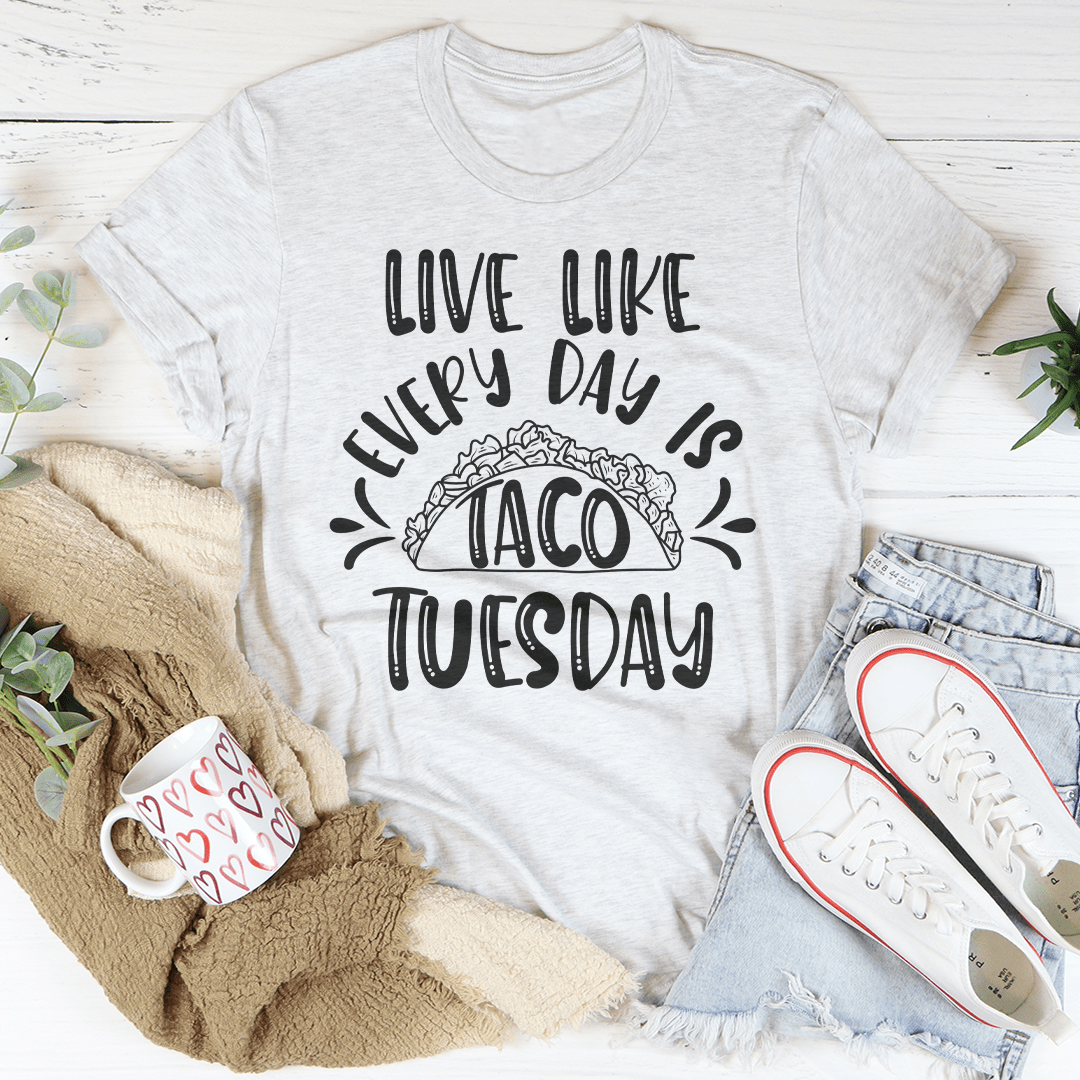 Live Like Every Day Is Taco Tuesday Tee-3