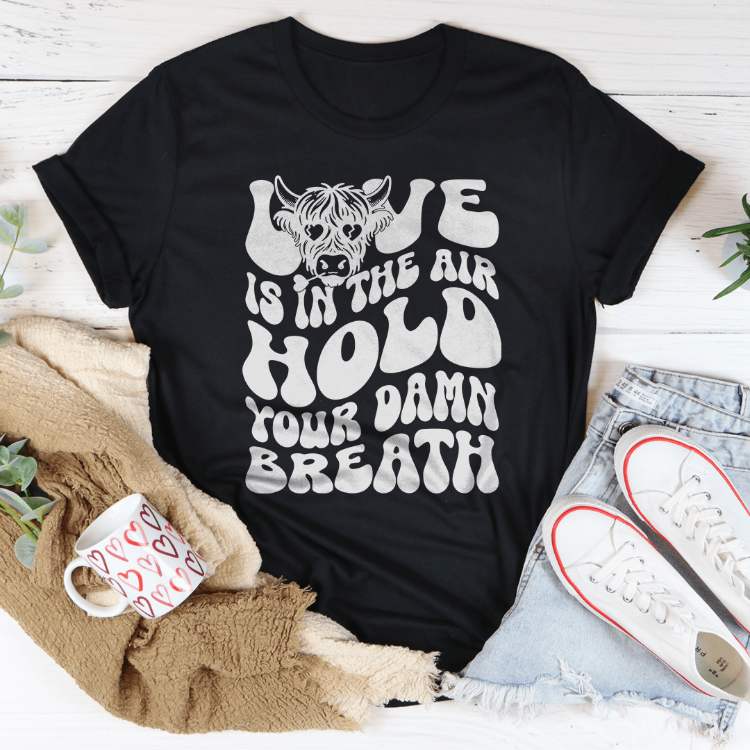 Love Is In The Air Hold Your Damn Breath Tee-0