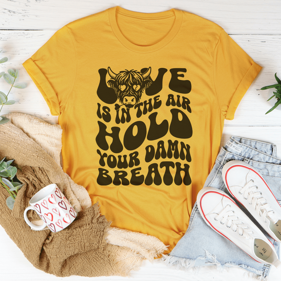 Love Is In The Air Hold Your Damn Breath Tee-1
