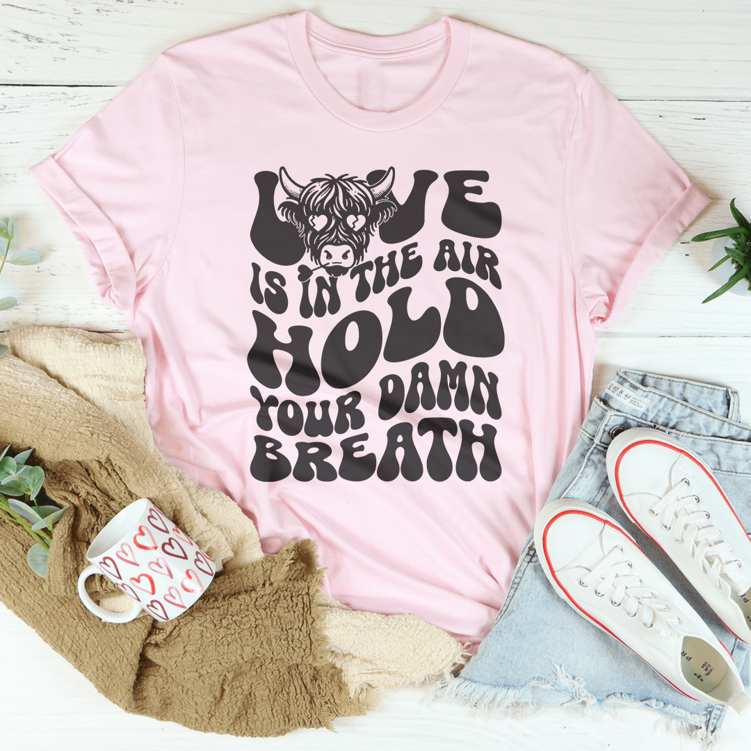 Love Is In The Air Hold Your Damn Breath Tee-2
