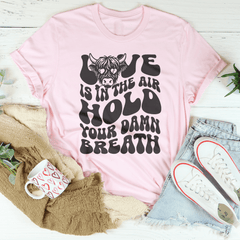 Love Is In The Air Hold Your Damn Breath Tee-2