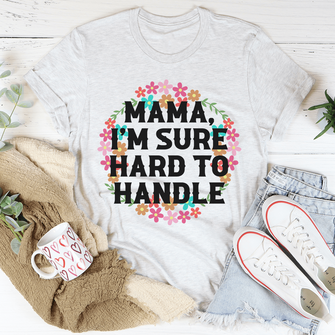 Mama I'm Sure Hard To Handle Tee-3