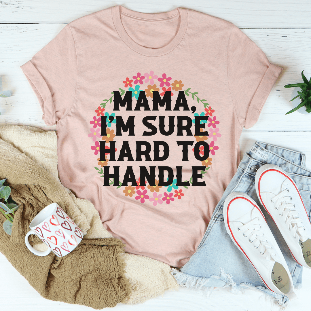 Mama I'm Sure Hard To Handle Tee-0