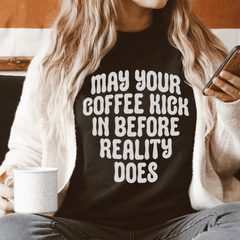 May Your Coffee Kick In Before Reality Does Tee-0