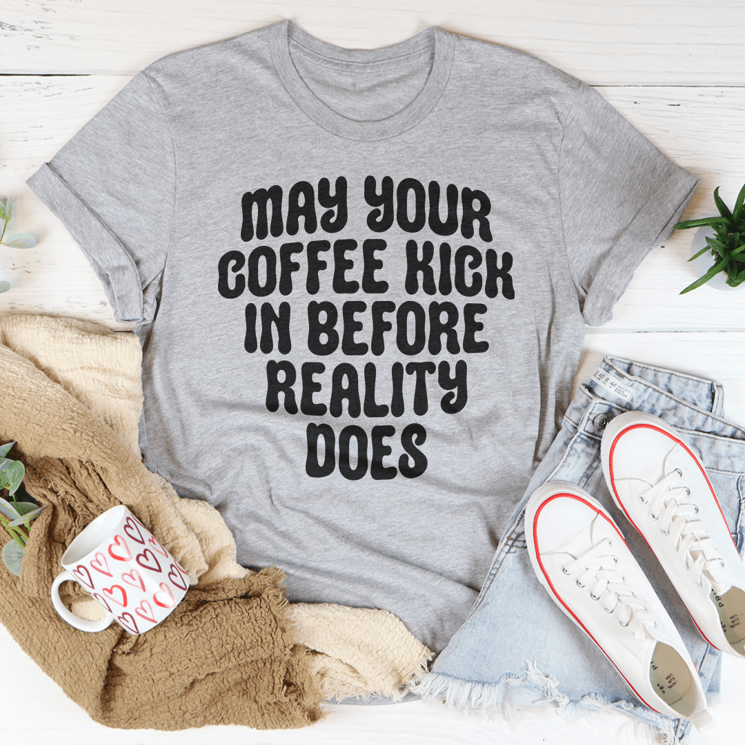 May Your Coffee Kick In Before Reality Does Tee-1