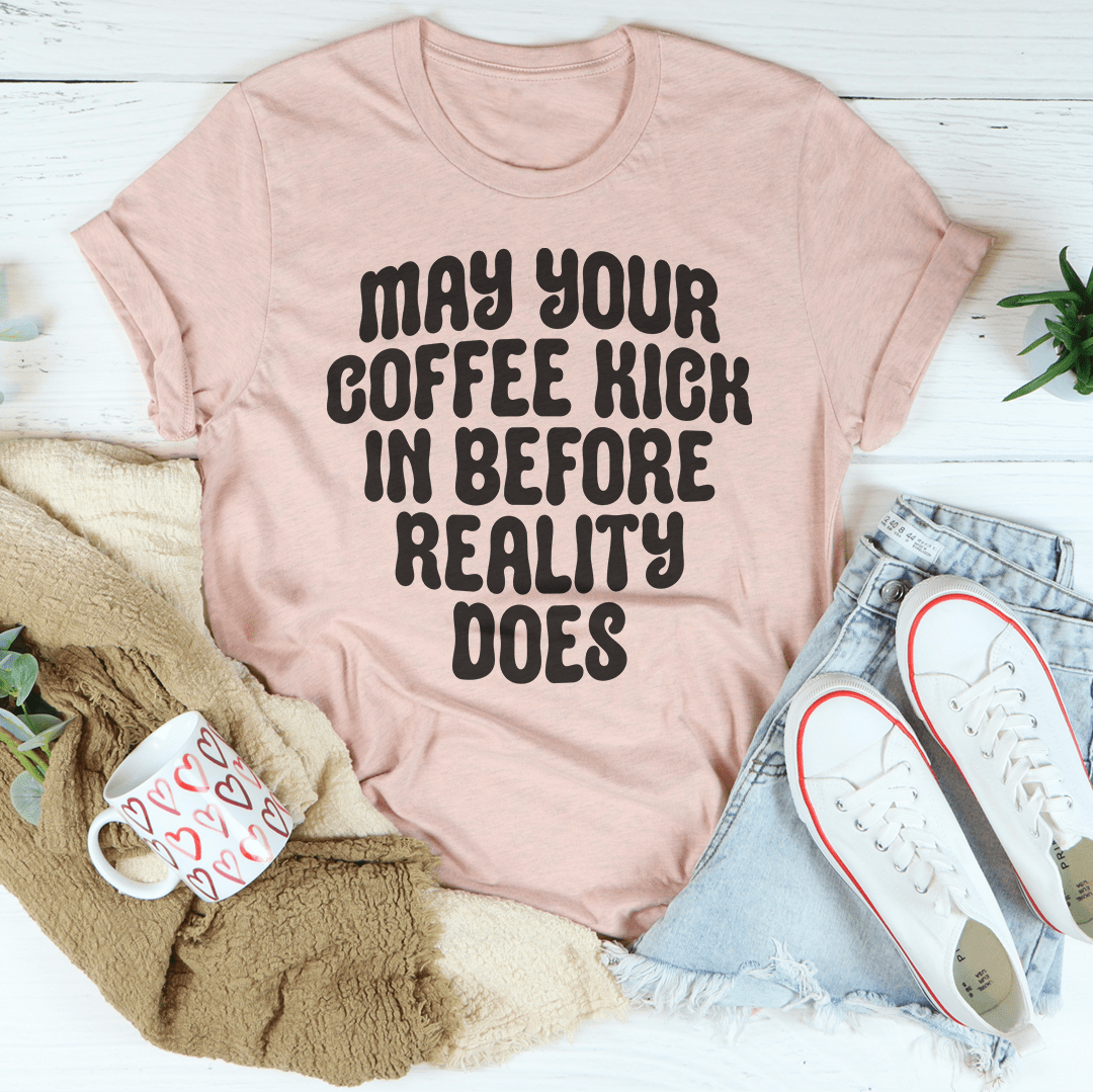 May Your Coffee Kick In Before Reality Does Tee-3