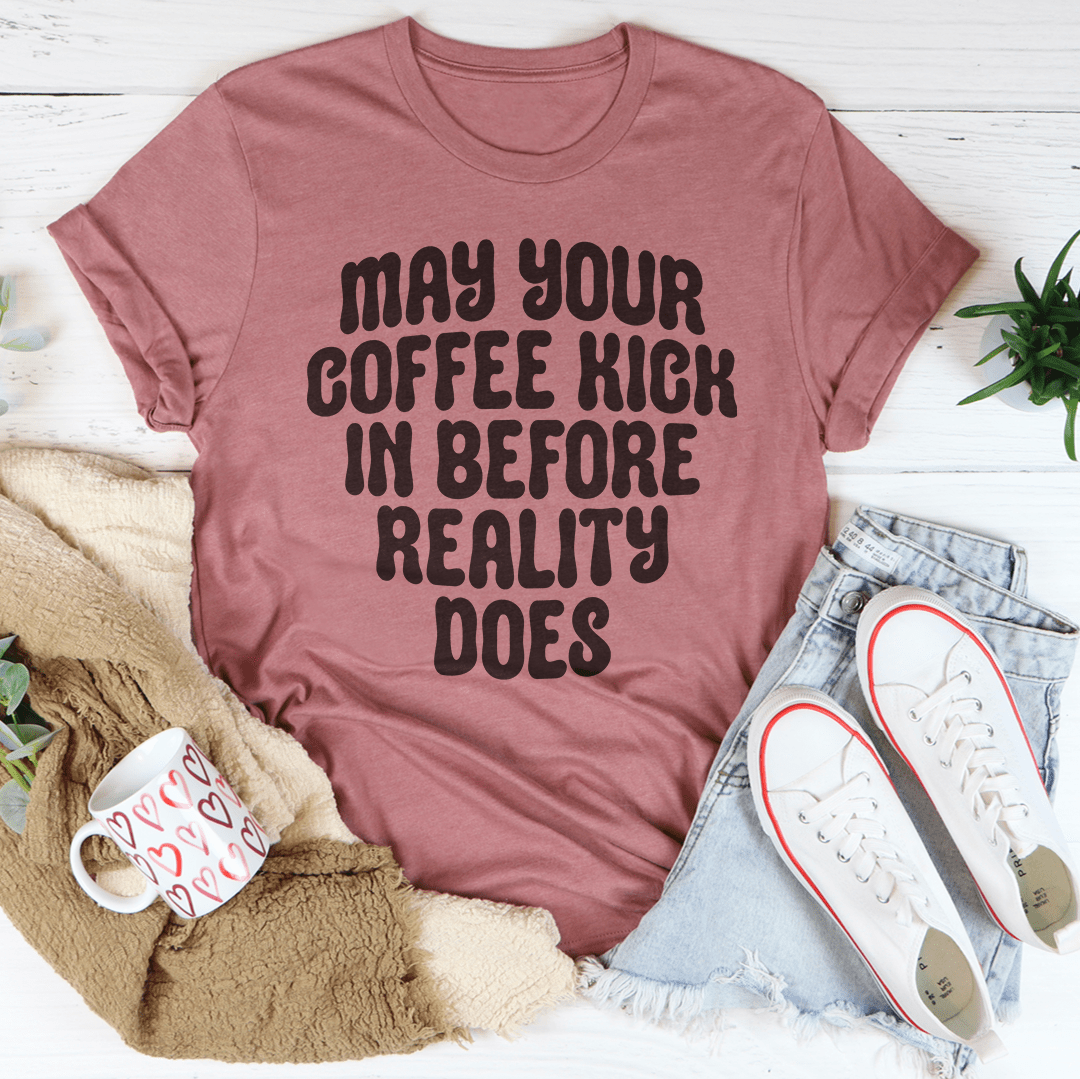 May Your Coffee Kick In Before Reality Does Tee-2