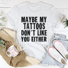 Maybe My Tattoos Don't Like You Either Tee-3