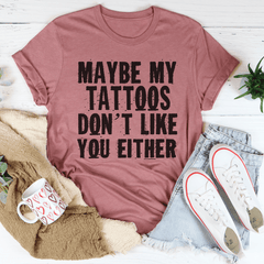 Maybe My Tattoos Don't Like You Either Tee-2
