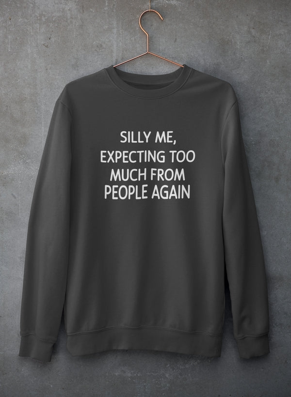 Silly Me Expecting Too Much From People Again Sweat Shirt-1