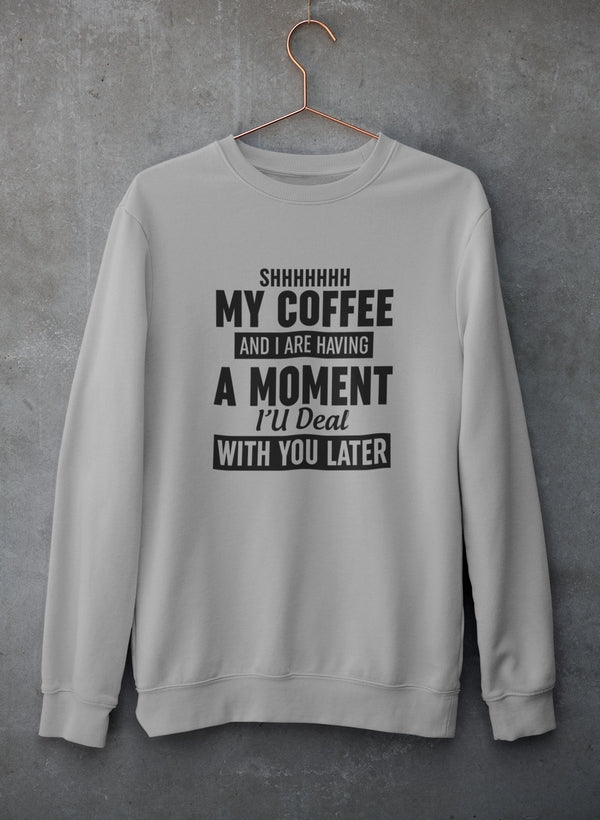 Shhhhhhh My Coffee And I Are Having A Moment Sweat Shirt-0