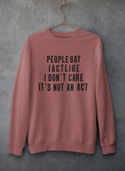 People Say I Act Like I Don't Care It's Not An Act Sweat Shirt-1