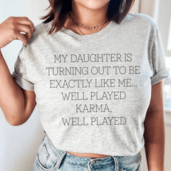 My Daughter Is Turning Out To Be Exactly Like Me Well Played Karma Tee-0