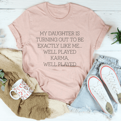 My Daughter Is Turning Out To Be Exactly Like Me Well Played Karma Tee-2