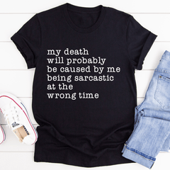 My Death Will Probably Be Caused By Being Sarcastic At The Wrong Time T-Shirt-0