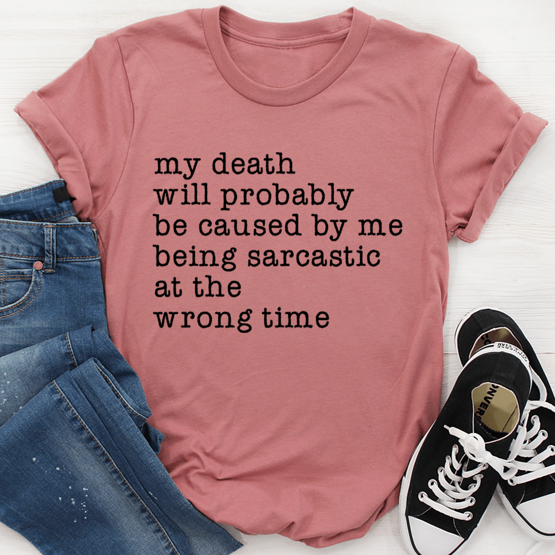 My Death Will Probably Be Caused By Being Sarcastic At The Wrong Time T-Shirt-2