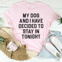 My Dog And I Have Decided To Stay In Tonight T-Shirt-2