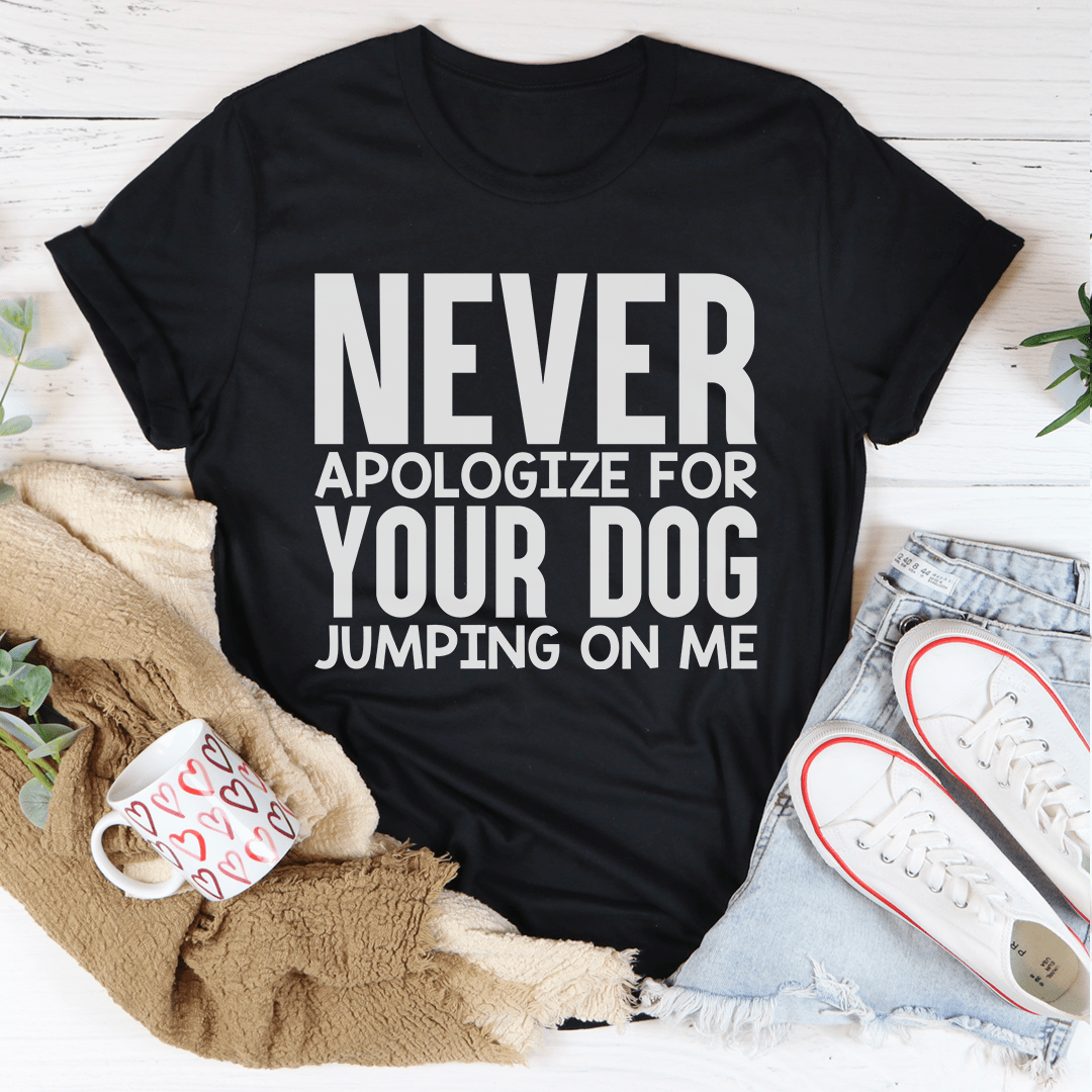 Never Apologize For Your Dog Jumping On Me Tee-2