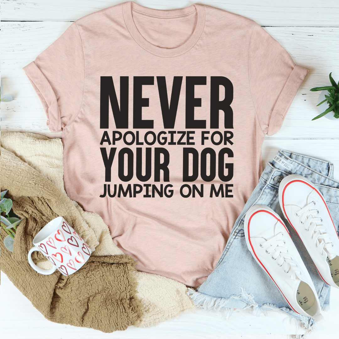 Never Apologize For Your Dog Jumping On Me Tee-1