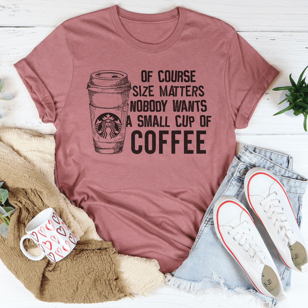 Nobody Wants A Small Cup Of Coffee T-Shirt-1