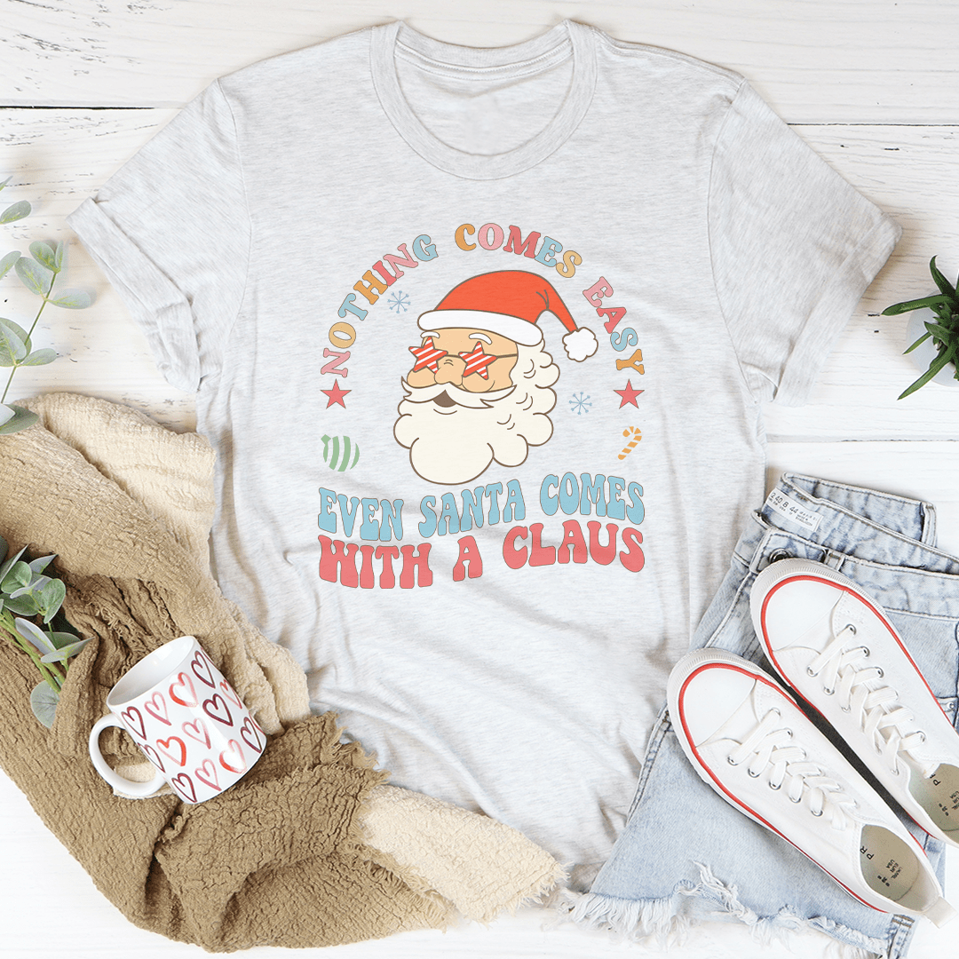 Nothing Comes Easy Even Santa Comes With A Claus Tee-0
