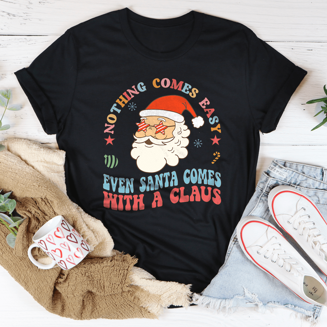 Nothing Comes Easy Even Santa Comes With A Claus Tee-2