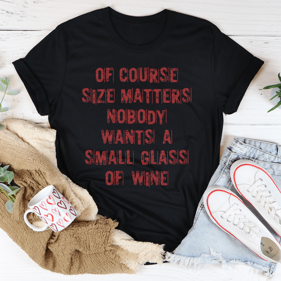 Of Course Size Matters Nobody Wants A Small Glass Of Wine Tee-2