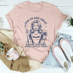 One Glass Away From Saying What I Really Think Tee-0