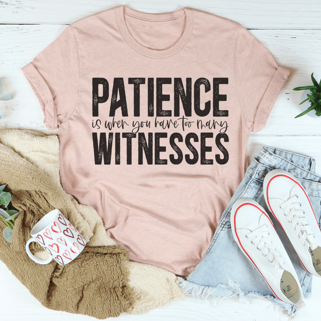 Patience Is When You Have Too Many Witnesses Tee-1