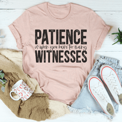 Patience Is When You Have Too Many Witnesses Tee-1