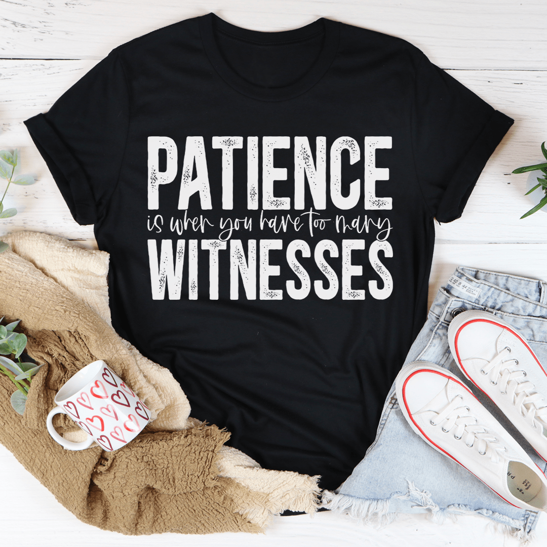 Patience Is When You Have Too Many Witnesses Tee-2