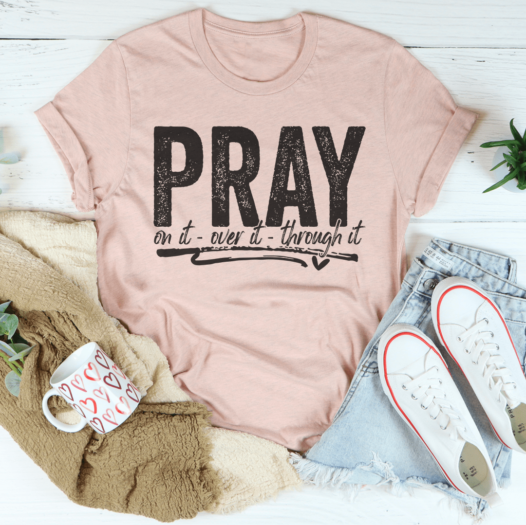 Pray On It Over It Through IT Tee-2