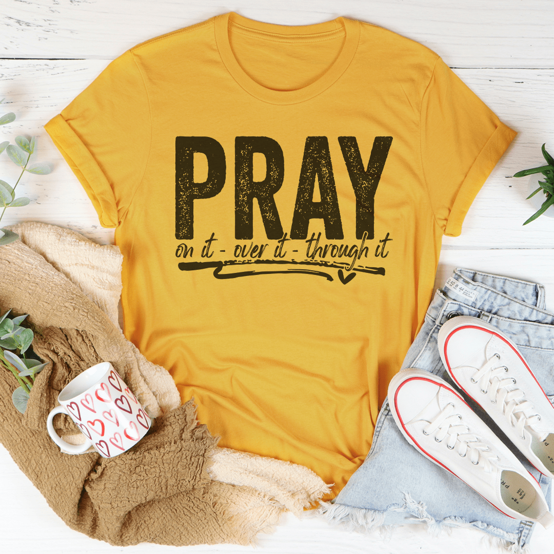 Pray On It Over It Through IT Tee-1