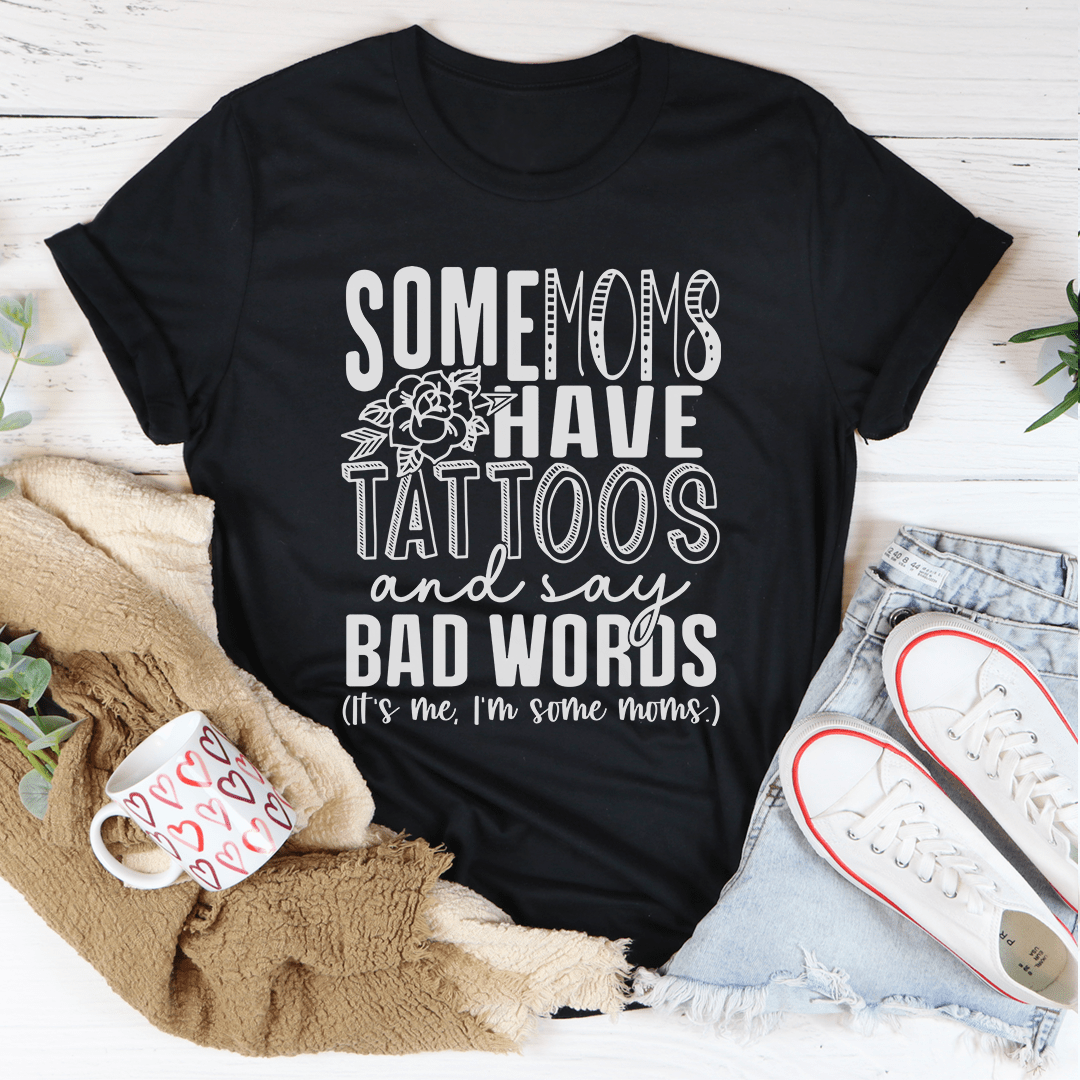 Some Moms Have Tattoos And Say Bad Words Tee-1