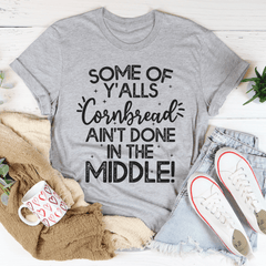 Some Of Y'Alls Cornbread Ain't Done In The Middle T-Shirt-0