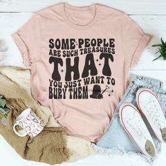 Some People Are Such Treasures That You Just Want To Bury Them Tee-2