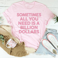 Sometimes All You Need Is A Billion Dollars Tee-0