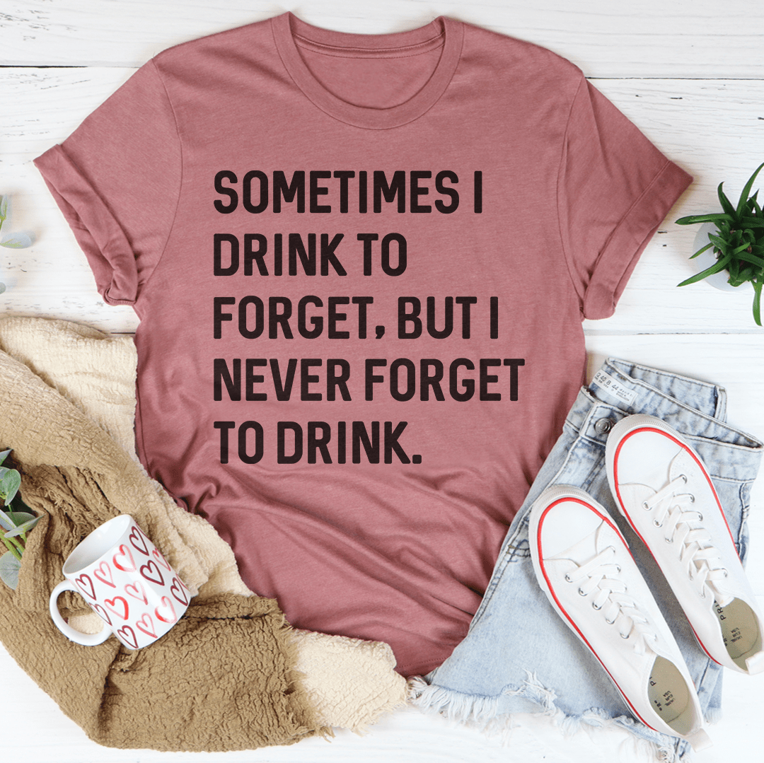 Sometimes I Drink To Forget Tee-3