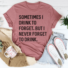 Sometimes I Drink To Forget Tee-3
