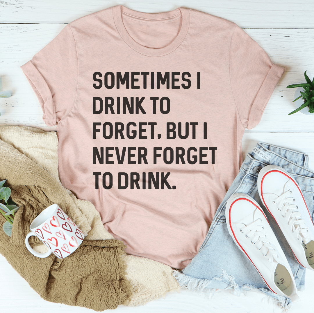Sometimes I Drink To Forget Tee-2