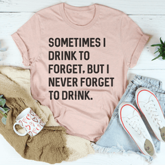 Sometimes I Drink To Forget Tee-2