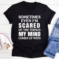 Sometimes Even I'm Scared Of The Things My Mind Comes Up With T-Shirt-0