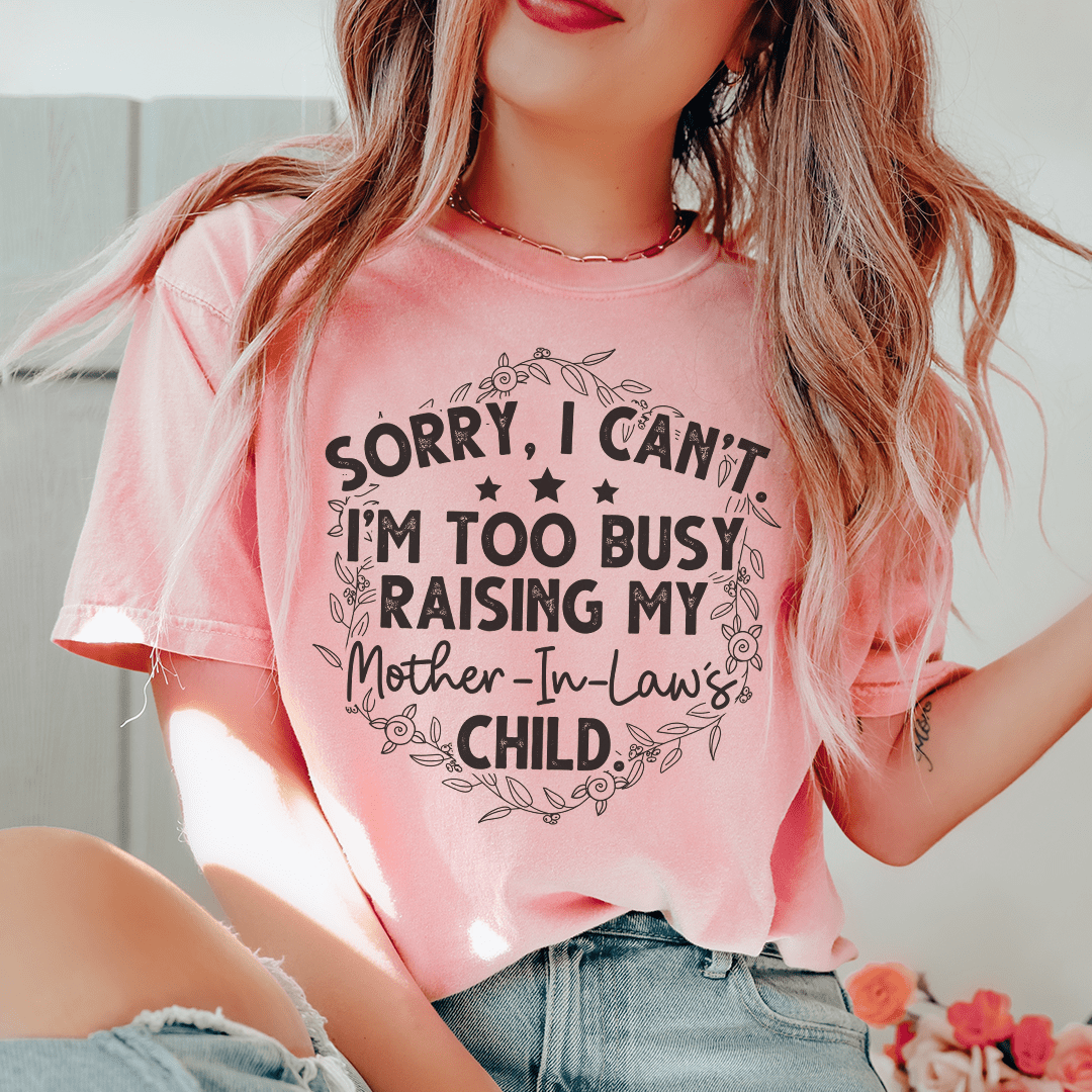 Sorry I Can't I'm Too Busy Raising My Mother In Law's Child Tee-0