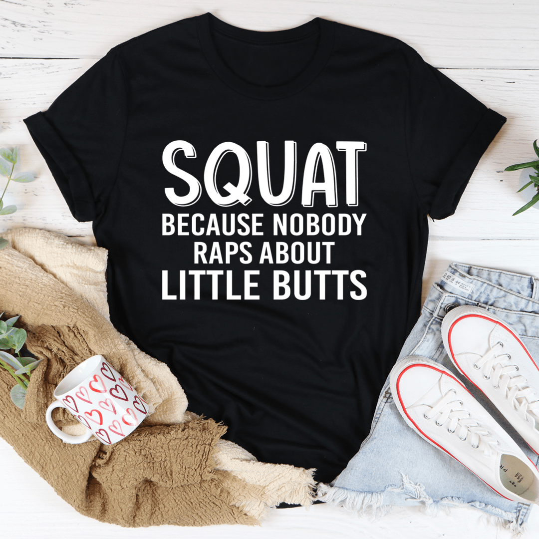 Squat Because Nobody Raps About Little Butts Tee-1
