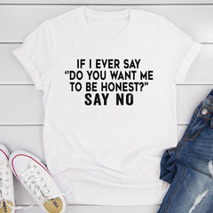 If I Ever Say Do You Want Me To Be Honest T-Shirt-16