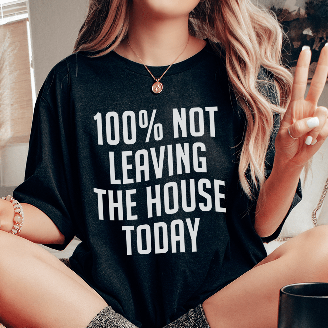 100% Not Leaving The House Today T-Shirt-0