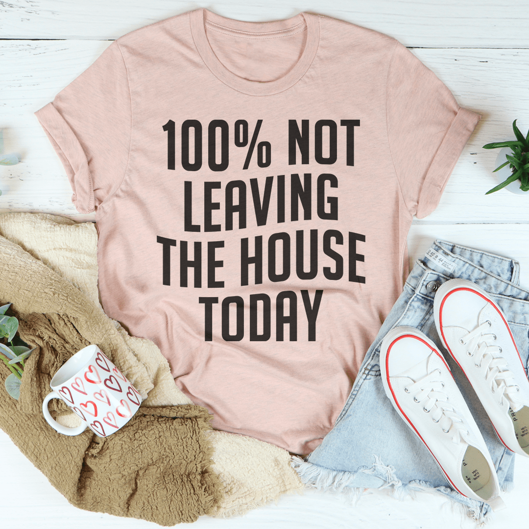 100% Not Leaving The House Today T-Shirt-3