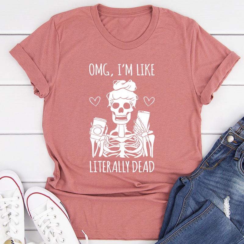 Omg I'm Like Literally Dead T-Shirt-3