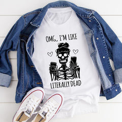 Omg I'm Like Literally Dead T-Shirt-2