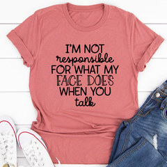 I'm Not Responsible For What My Face Does When You Talk T-Shirt-1